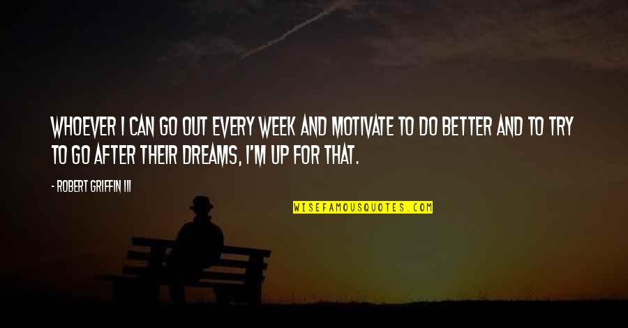 Go For Dreams Quotes By Robert Griffin III: Whoever I can go out every week and
