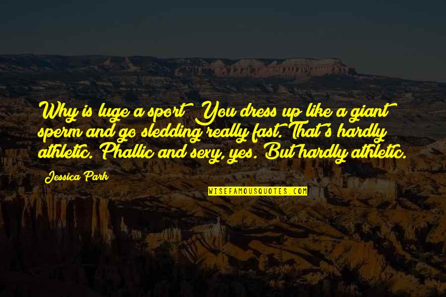 Go For It Sport Quotes By Jessica Park: Why is luge a sport? You dress up Go For It Sport Quotes By Jessica Park: Why is luge a sport? You dress up