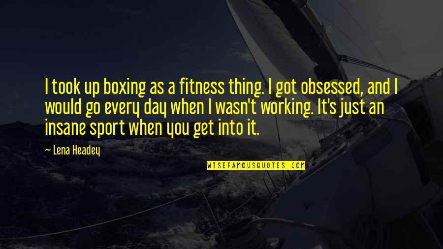Go For It Sport Quotes By Lena Headey: I took up boxing as a fitness thing. Go For It Sport Quotes By Lena Headey: I took up boxing as a fitness thing.