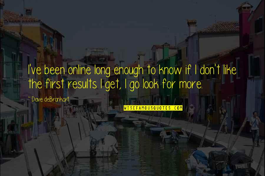 Go For More Quotes By Dave DeBronkart: I've been online long enough to know if Go For More Quotes By Dave DeBronkart: I've been online long enough to know if