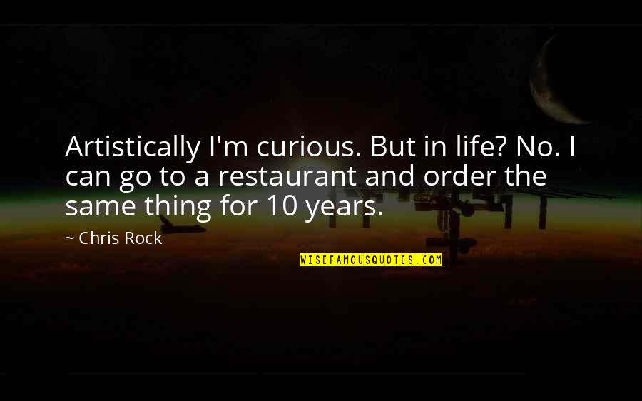 Go For No Quotes By Chris Rock: Artistically I'm curious. But in life? No. I