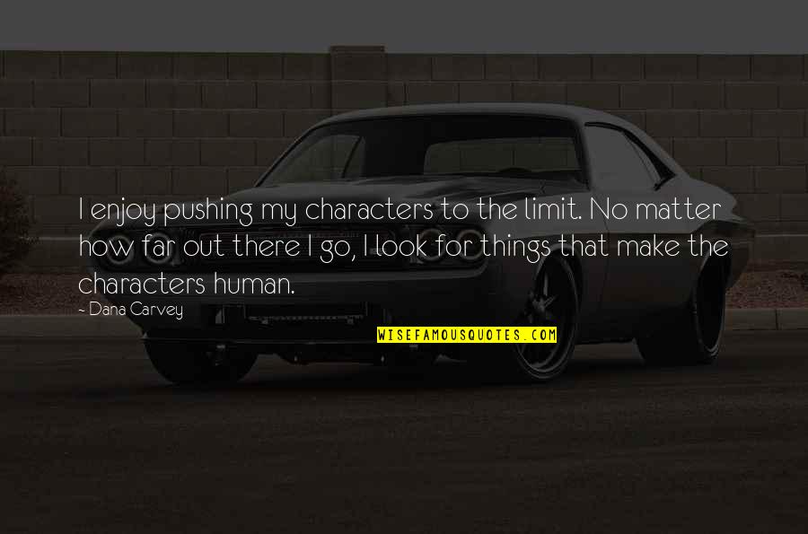 Go For No Quotes By Dana Carvey: I enjoy pushing my characters to the limit.