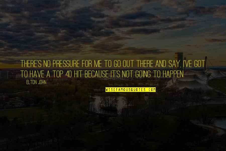 Go For No Quotes By Elton John: There's no pressure for me to go out