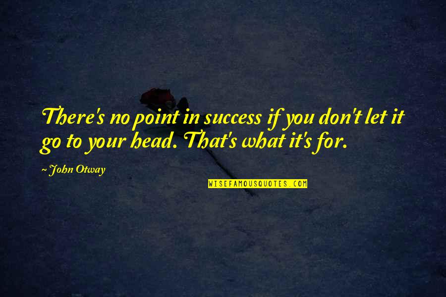 Go For Success Quotes By John Otway: There's no point in success if you don't