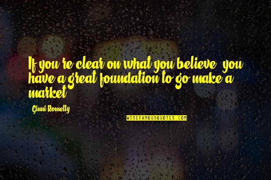 Go For What You Believe In Quotes By Ginni Rometty: If you're clear on what you believe, you