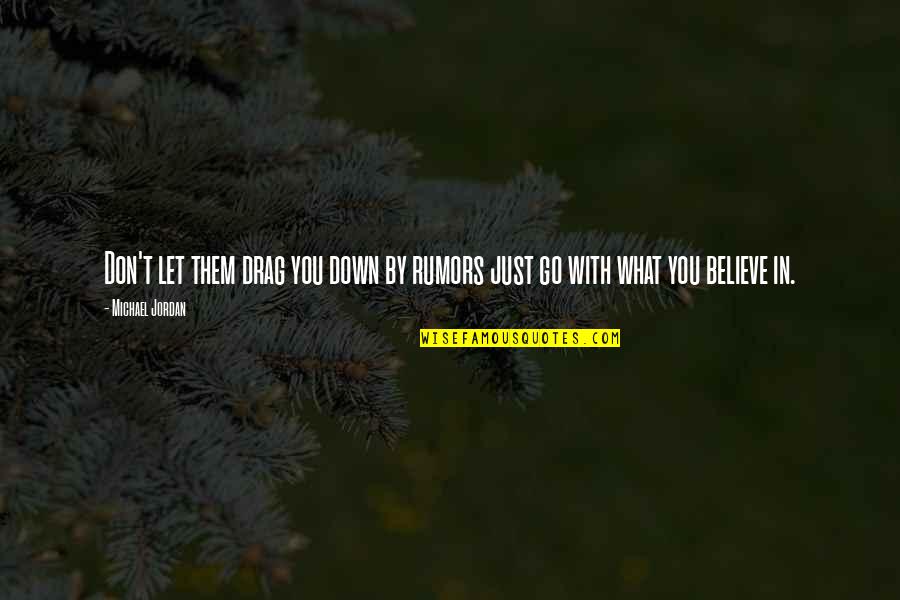 Go For What You Believe In Quotes By Michael Jordan: Don't let them drag you down by rumors