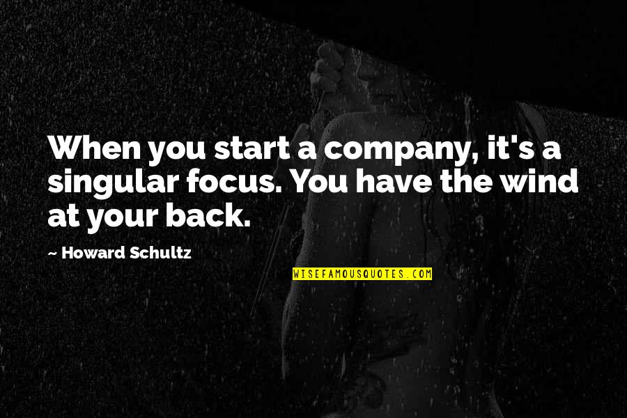Go Forth Famous Quotes By Howard Schultz: When you start a company, it's a singular