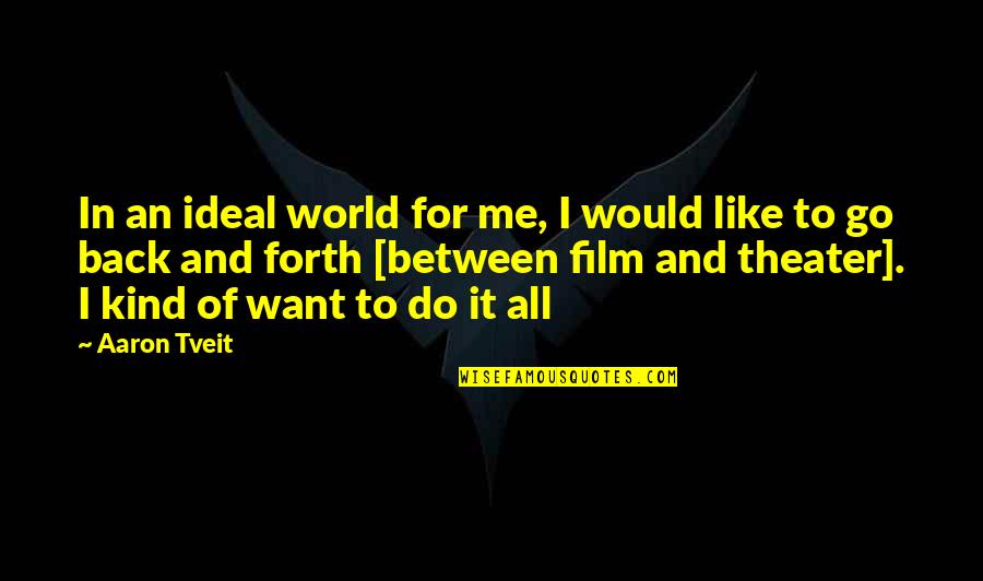 Go Forth Quotes By Aaron Tveit: In an ideal world for me, I would