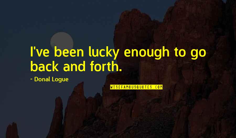Go Forth Quotes By Donal Logue: I've been lucky enough to go back and