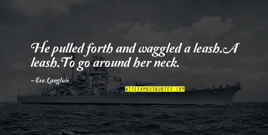 Go Forth Quotes By Eve Langlais: He pulled forth and waggled a leash.A leash.To