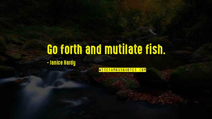 Go Forth Quotes By Janice Hardy: Go forth and mutilate fish.