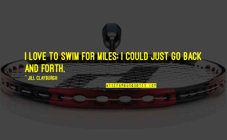 Go Forth Quotes By Jill Clayburgh: I love to swim for miles; I could