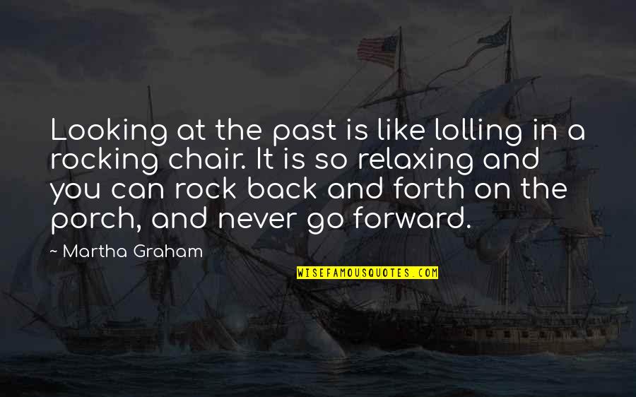 Go Forth Quotes By Martha Graham: Looking at the past is like lolling in
