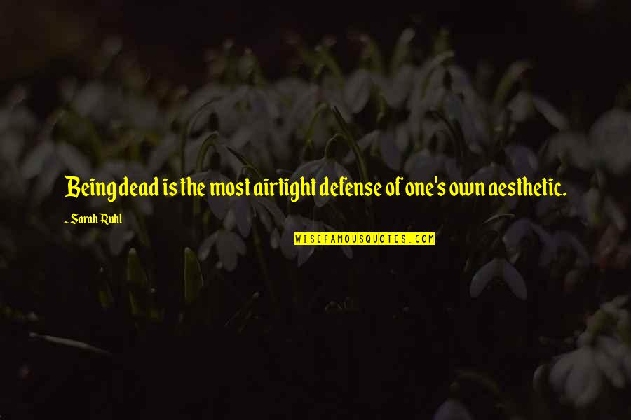 Go Forth With Love Quotes By Sarah Ruhl: Being dead is the most airtight defense of