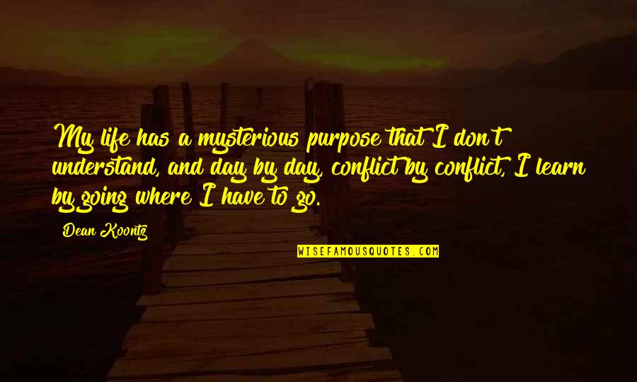 Go Forward Life Quotes By Dean Koontz: My life has a mysterious purpose that I