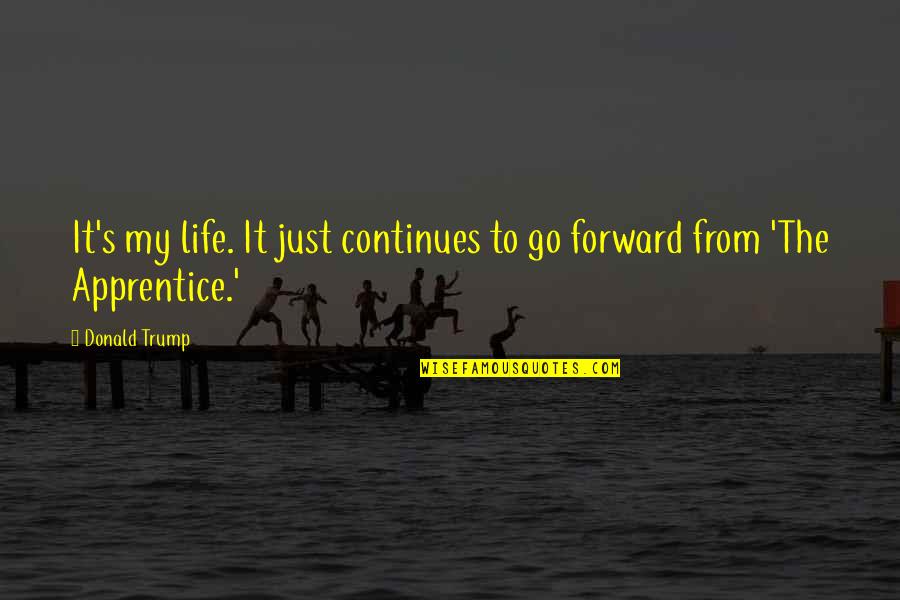 Go Forward Life Quotes By Donald Trump: It's my life. It just continues to go