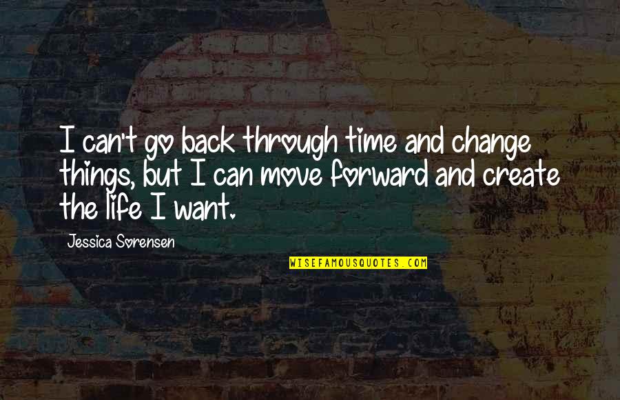 Go Forward Life Quotes By Jessica Sorensen: I can't go back through time and change