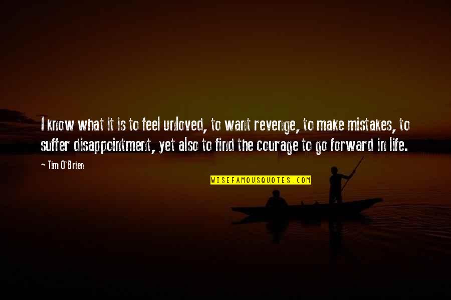 Go Forward Life Quotes By Tim O'Brien: I know what it is to feel unloved,