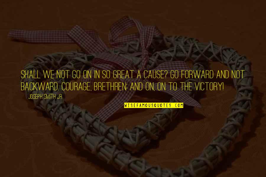Go Forward With Courage Quotes By Joseph Smith Jr.: Shall we not go on in so great Go Forward With Courage Quotes By Joseph Smith Jr.: Shall we not go on in so great