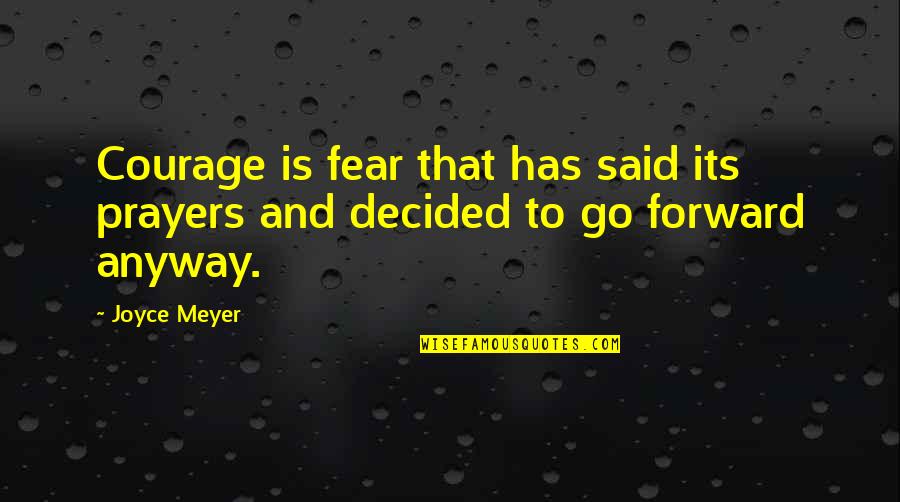 Go Forward With Courage Quotes By Joyce Meyer: Courage is fear that has said its prayers