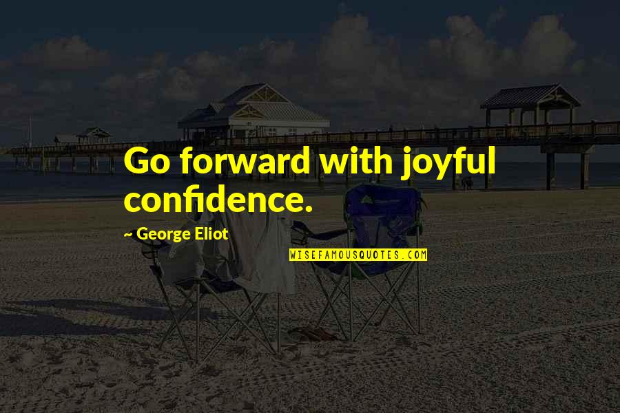 Go Forward With Quotes By George Eliot: Go forward with joyful confidence.