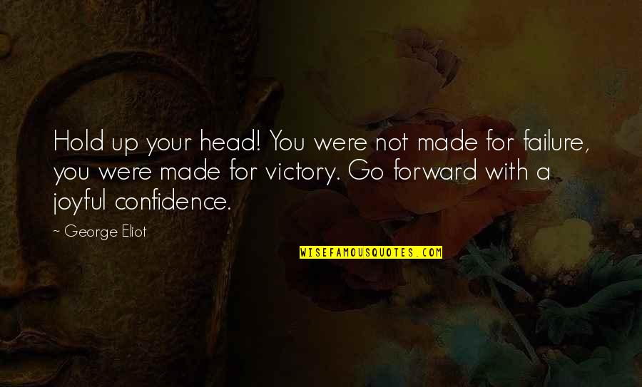 Go Forward With Quotes By George Eliot: Hold up your head! You were not made