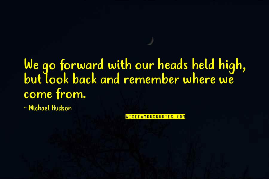 Go Forward With Quotes By Michael Hudson: We go forward with our heads held high,