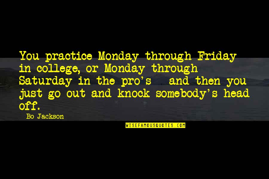 Go Friday Quotes By Bo Jackson: You practice Monday through Friday in college, or