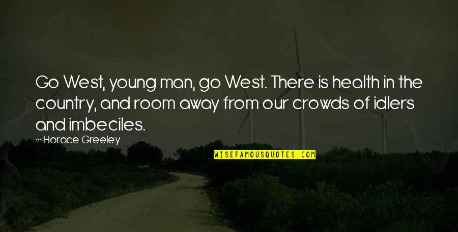 Go From Quotes By Horace Greeley: Go West, young man, go West. There is