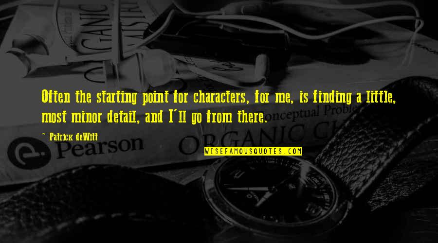 Go From Quotes By Patrick DeWitt: Often the starting point for characters, for me,
