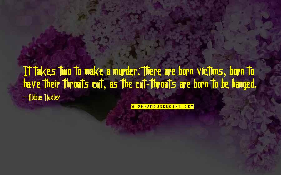 Go Gangsta Quotes By Aldous Huxley: It takes two to make a murder. There Go Gangsta Quotes By Aldous Huxley: It takes two to make a murder. There