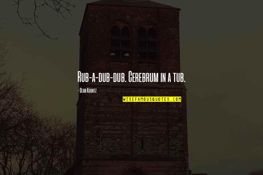 Go Gators Quotes By Dean Koontz: Rub-a-dub-dub. Cerebrum in a tub.