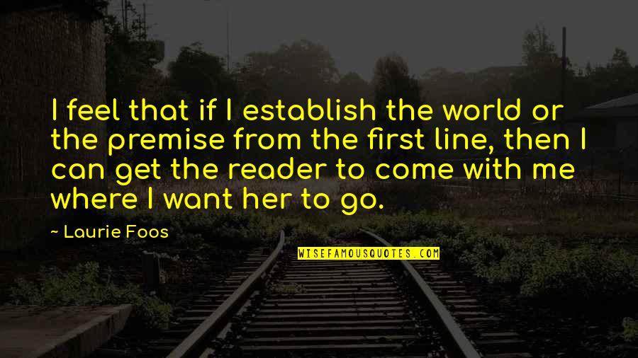 Go Get Her Quotes By Laurie Foos: I feel that if I establish the world