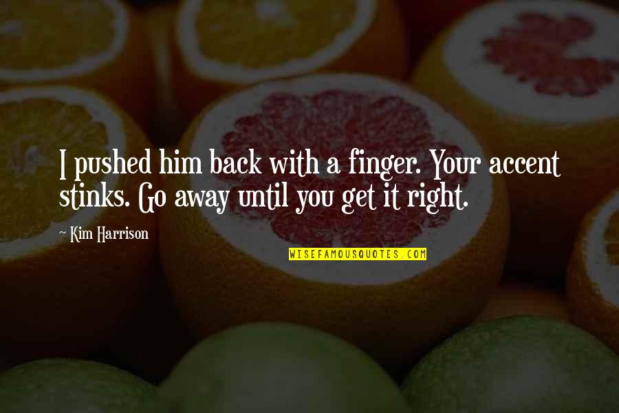 Go Get Him Quotes By Kim Harrison: I pushed him back with a finger. Your