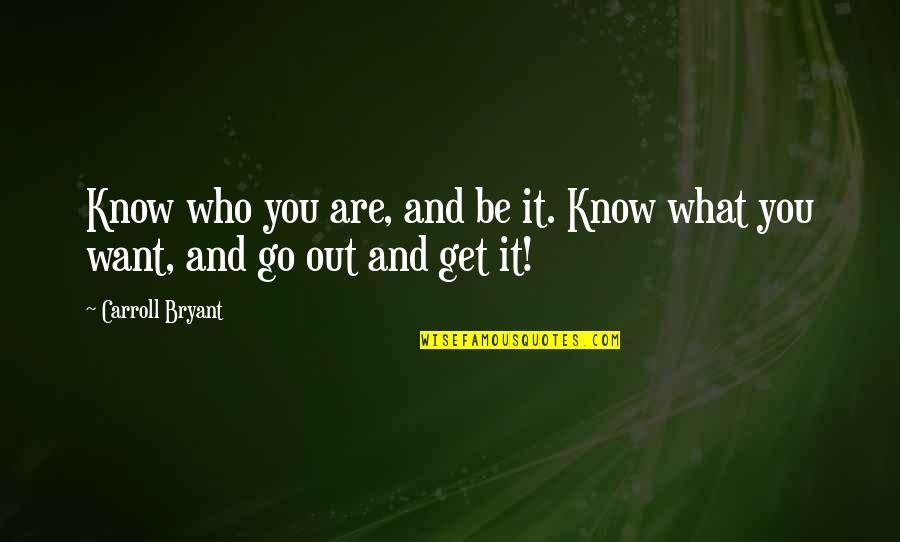 Go Get It Life Quotes By Carroll Bryant: Know who you are, and be it. Know