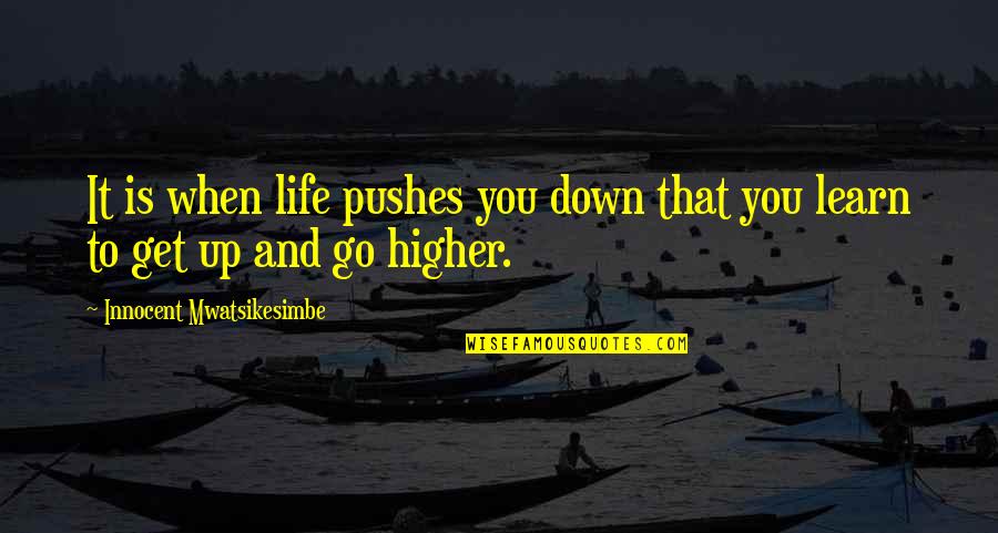 Go Get It Life Quotes By Innocent Mwatsikesimbe: It is when life pushes you down that