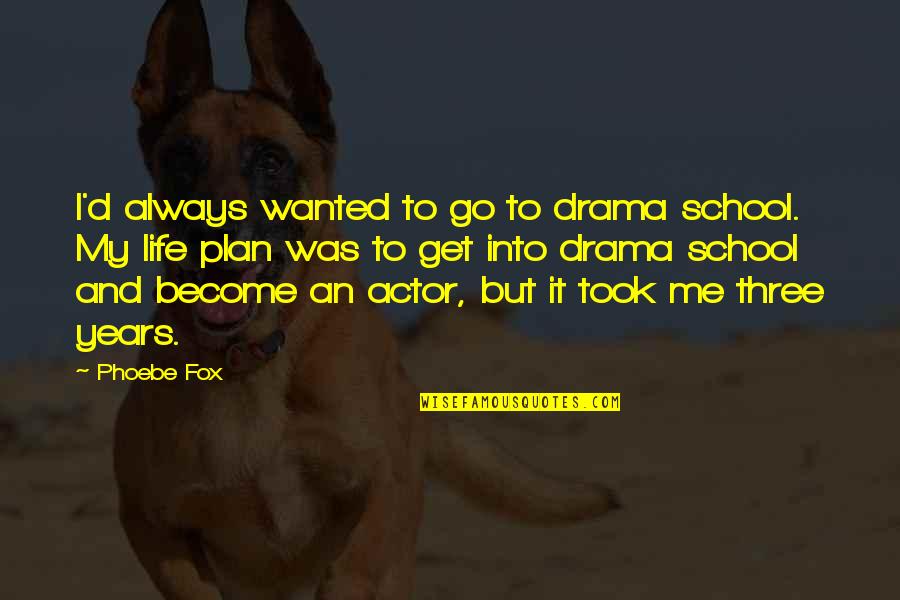 Go Get It Life Quotes By Phoebe Fox: I'd always wanted to go to drama school.
