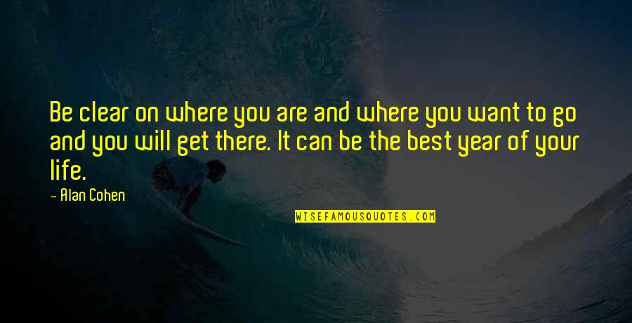 Go Get Life Quotes By Alan Cohen: Be clear on where you are and where