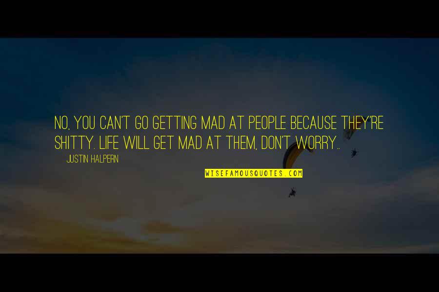 Go Get Life Quotes By Justin Halpern: No, you can't go getting mad at people