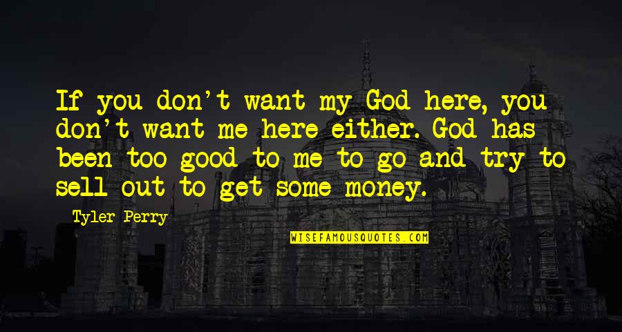 Go Get Money Quotes By Tyler Perry: If you don't want my God here, you