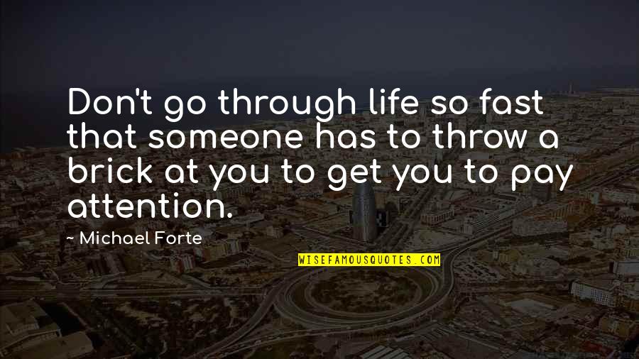Go Get Some Life Quotes By Michael Forte: Don't go through life so fast that someone