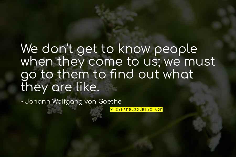 Go Get Them Quotes By Johann Wolfgang Von Goethe: We don't get to know people when they