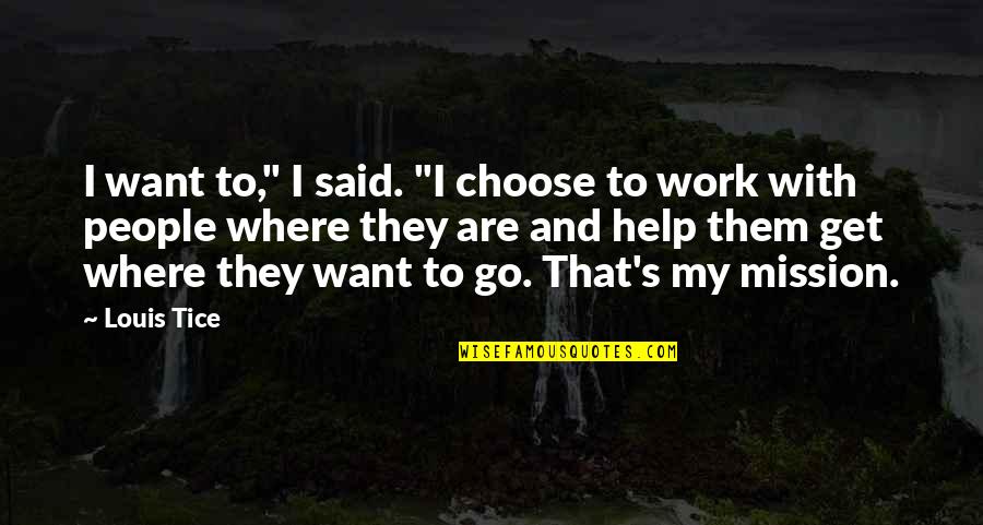 Go Get Them Quotes By Louis Tice: I want to," I said. "I choose to