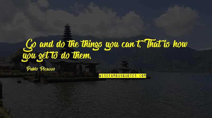 Go Get Them Quotes By Pablo Picasso: Go and do the things you can't. That