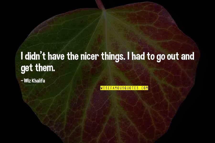 Go Get Them Quotes By Wiz Khalifa: I didn't have the nicer things. I had
