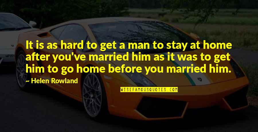 Go Get Your Man Quotes By Helen Rowland: It is as hard to get a man