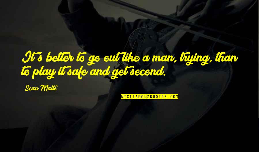Go Get Your Man Quotes By Sean Malto: It's better to go out like a man,
