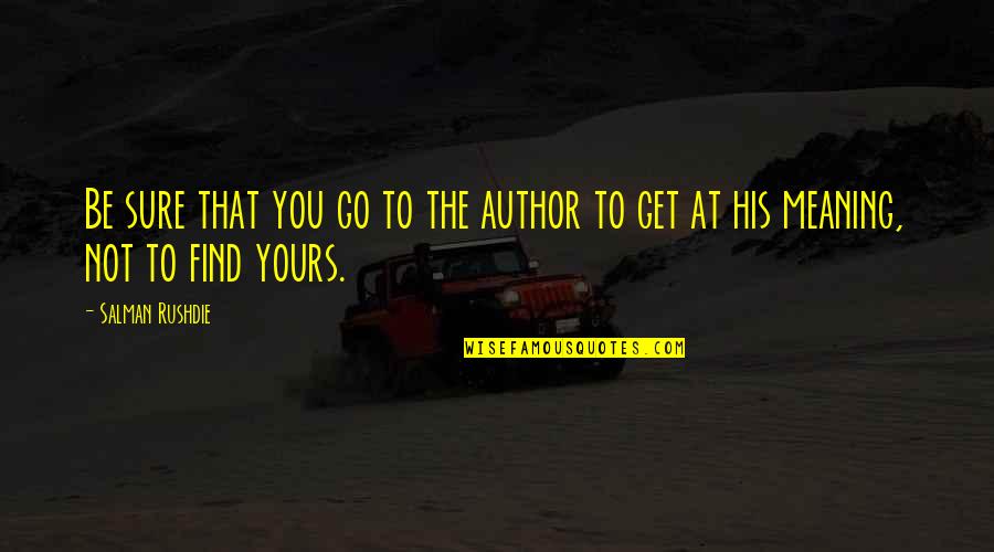 Go Get Yours Quotes By Salman Rushdie: Be sure that you go to the author