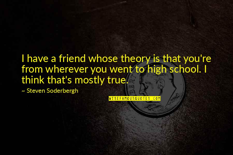 Go Getter Girl Quotes By Steven Soderbergh: I have a friend whose theory is that Go Getter Girl Quotes By Steven Soderbergh: I have a friend whose theory is that