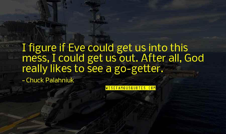 Go Getter Quotes By Chuck Palahniuk: I figure if Eve could get us into